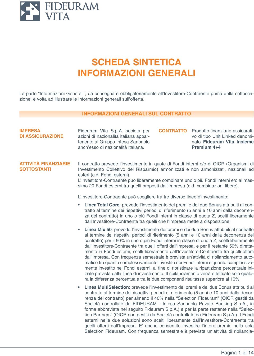 CONTRATTO Prodotto finanziario-assicurativo di tipo Unit Linked denominato Fideuram Vita Insieme Premium 4+4 ATTIVITÀ FINANZIARIE SOTTOSTANTI Il contratto prevede l investimento in quote di Fondi