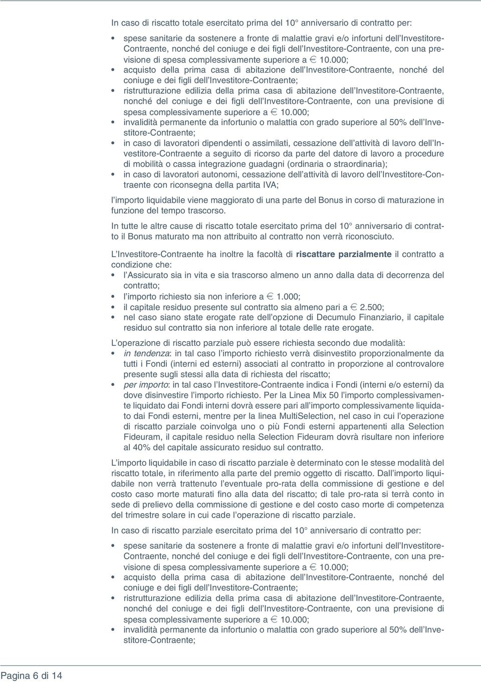 000; acquisto della prima casa di abitazione dell Investitore-Contraente, nonché del coniuge e dei figli dell Investitore-Contraente; ristrutturazione edilizia della prima casa di abitazione dell