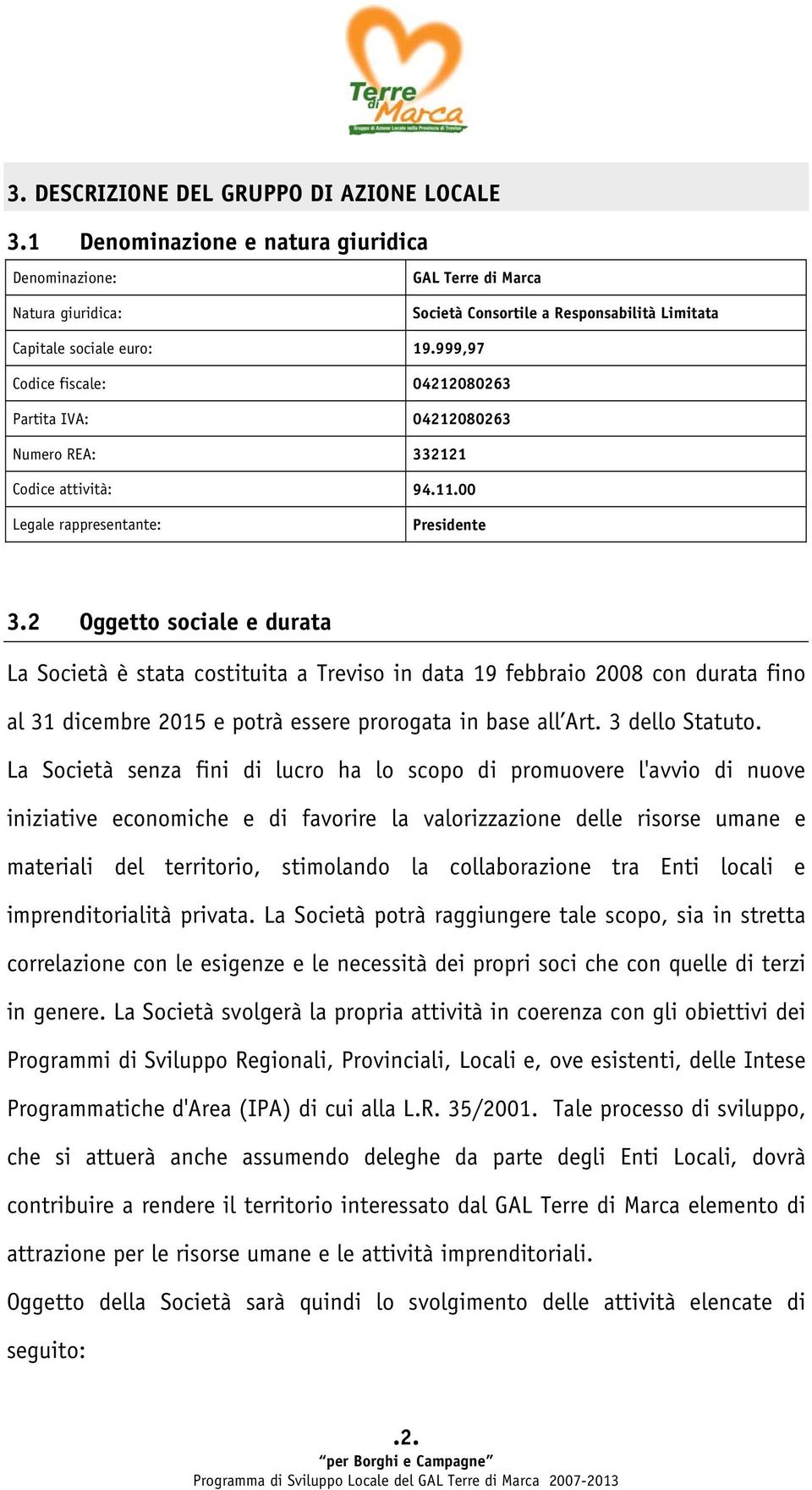 999,97 Codice fiscale: 04212080263 Partita IVA: 04212080263 Numero REA: 332121 Codice attività: 94.11.00 Legale rappresentante: Presidente 3.