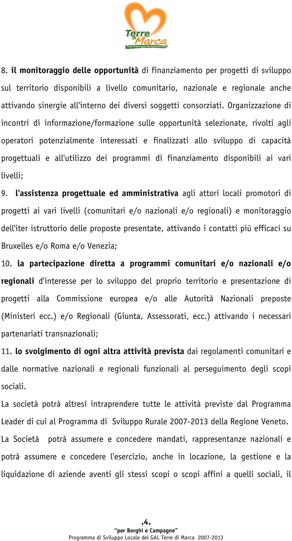 Organizzazione di incontri di informazione/formazione sulle opportunità selezionate, rivolti agli operatori potenzialmente interessati e finalizzati allo sviluppo di capacità progettuali e