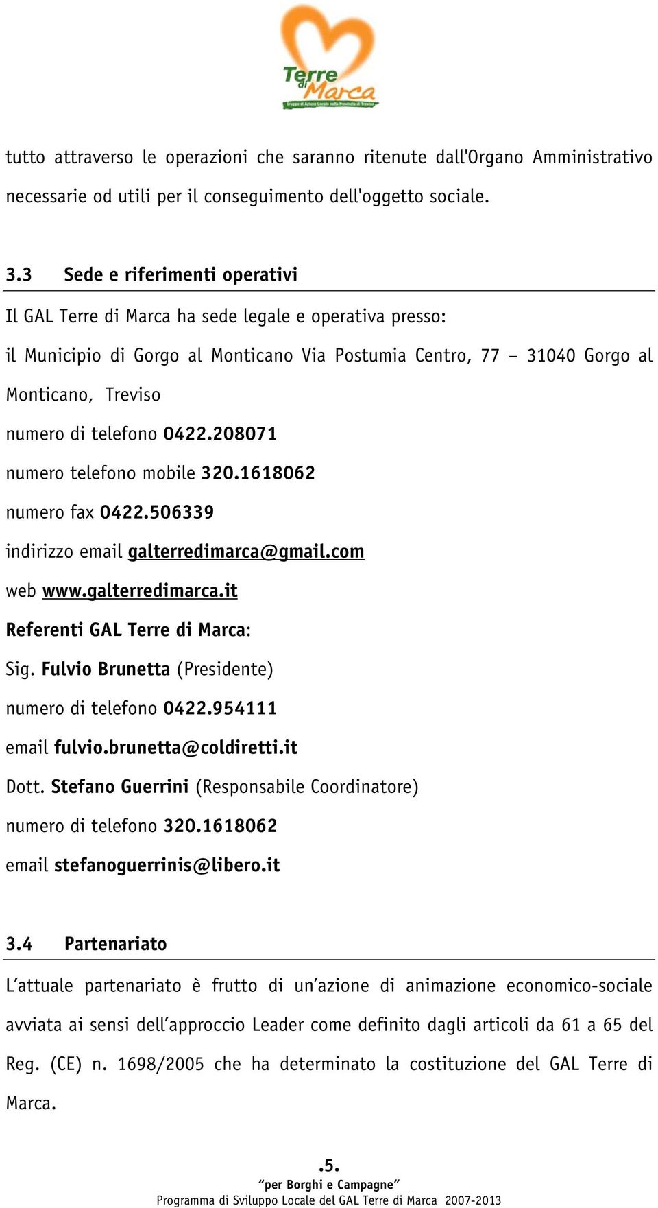 0422.208071 numero telefono mobile 320.1618062 numero fax 0422.506339 indirizzo email galterredimarca@gmail.com web www.galterredimarca.it Referenti GAL Terre di Marca: Sig.