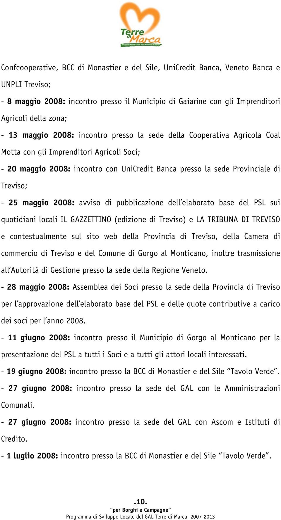 25 maggio 2008: avviso di pubblicazione dell elaborato base del PSL sui quotidiani locali IL GAZZETTINO (edizione di Treviso) e LA TRIBUNA DI TREVISO e contestualmente sul sito web della Provincia di