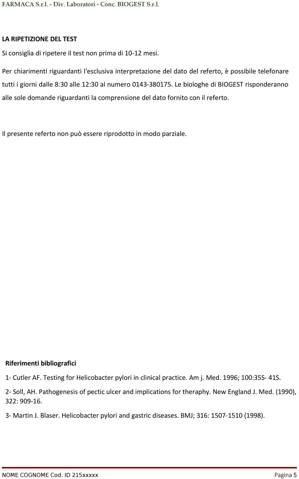 Le biologhe di BIOGEST risponderanno alle sole domande riguardanti la comprensione del dato fornito con il referto. Il presente referto non può essere riprodotto in modo parziale.