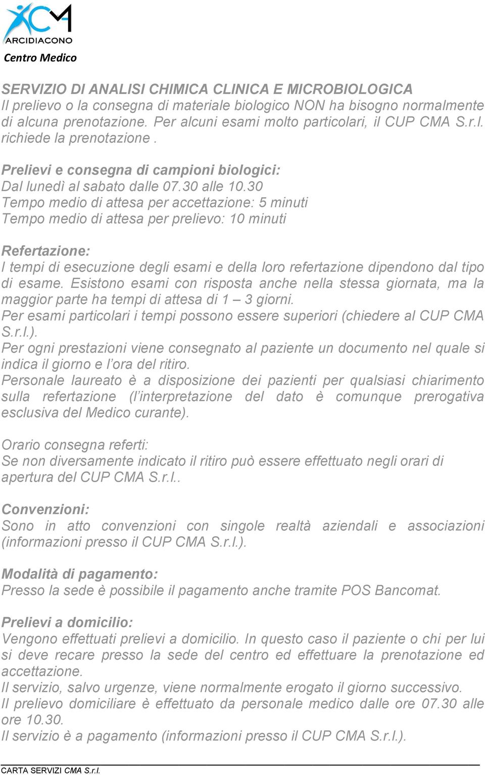 30 Tempo medio di attesa per accettazione: 5 minuti Tempo medio di attesa per prelievo: 10 minuti Refertazione: I tempi di esecuzione degli esami e della loro refertazione dipendono dal tipo di esame.