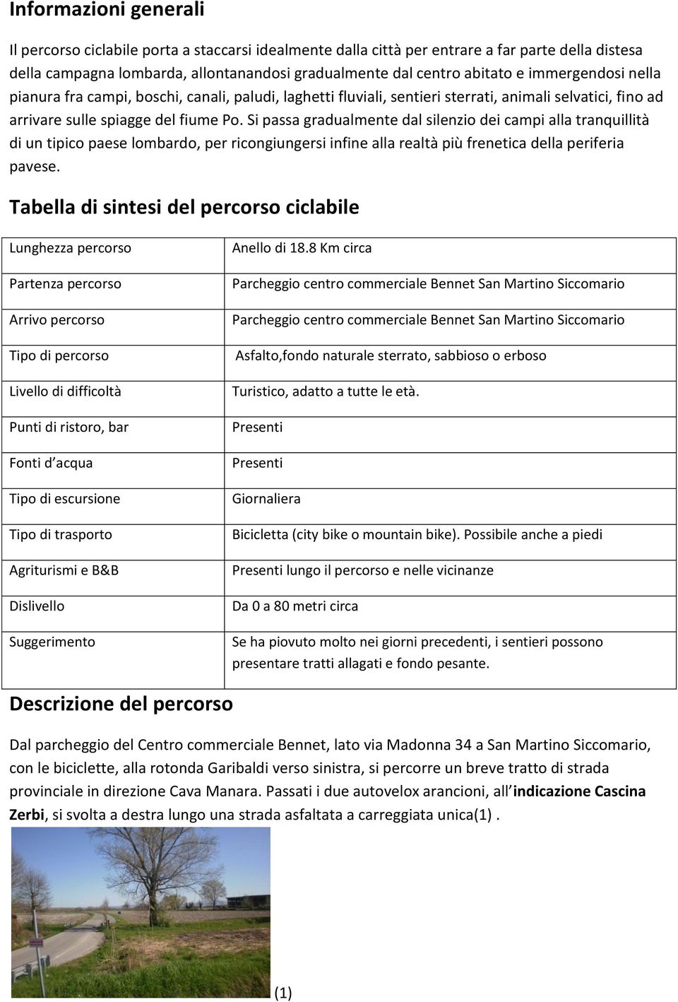 Si passa gradualmente dal silenzio dei campi alla tranquillità di un tipico paese lombardo, per ricongiungersi infine alla realtà più frenetica della periferia pavese.