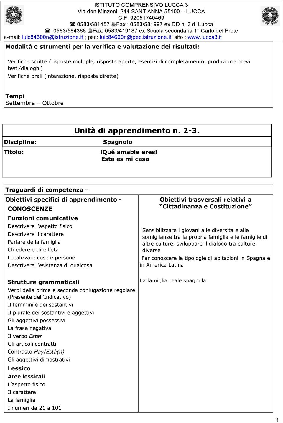 Esta es mi casa Traguardi di competenza - Obiettivi specifici di apprendimento - CONOSCENZE Funzioni comunicative Descrivere l aspetto fisico Descrivere il carattere Parlare della famiglia Chiedere e