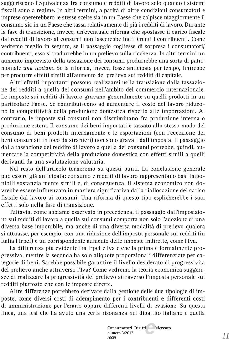 Durant la fas di transizion, invc, un vntual riforma ch spostass il carico fiscal dai rdditi di lavoro ai consumi non lascrbb indiffrnti i contribunti.