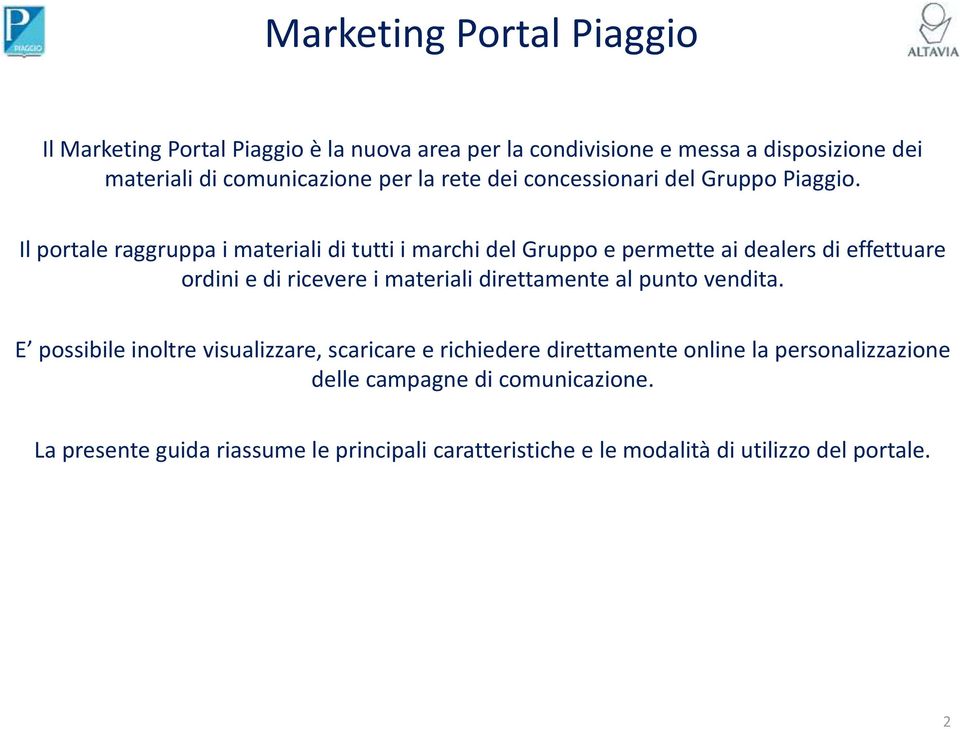 Il portale raggruppa i materiali di tutti i marchi del Gruppo e permette ai dealers di effettuare ordini e di ricevere i materiali direttamente