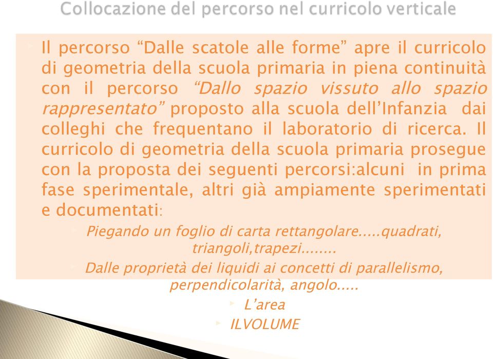 Il curricolo di geometria della scuola primaria prosegue con la proposta dei seguenti percorsi:alcuni in prima fase sperimentale, altri già ampiamente