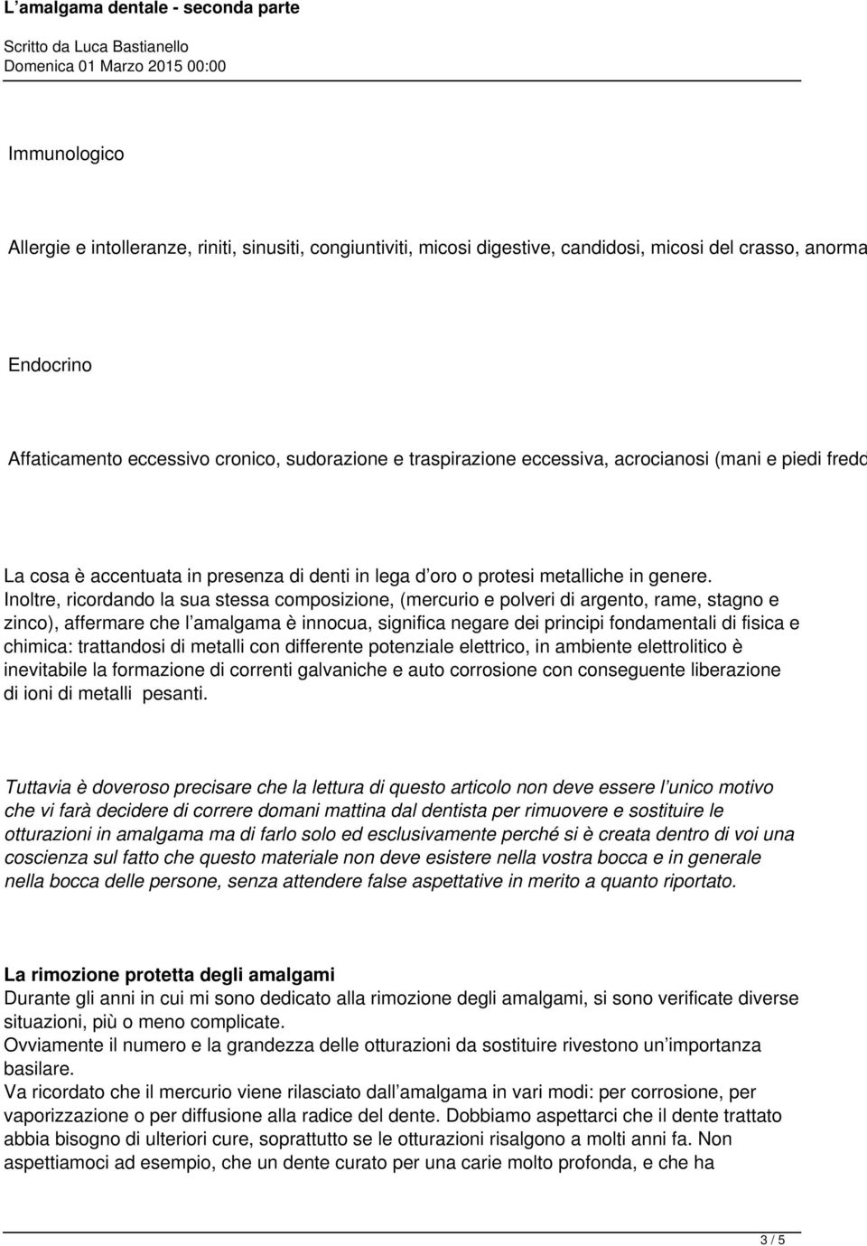 Inoltre, ricordando la sua stessa composizione, (mercurio e polveri di argento, rame, stagno e zinco), affermare che l amalgama è innocua, significa negare dei principi fondamentali di fisica e