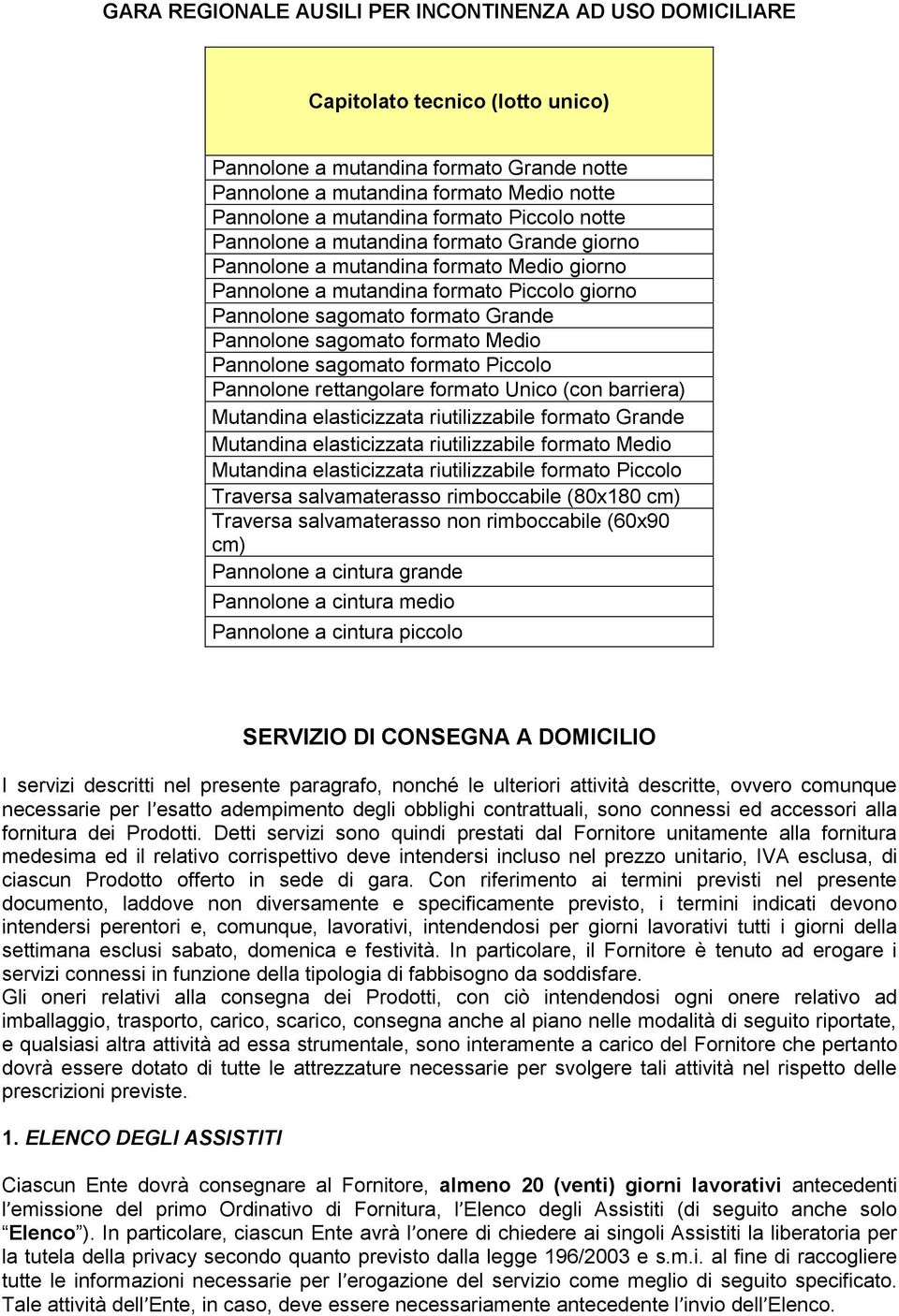 sagomato formato Medio Pannolone sagomato formato Piccolo Pannolone rettangolare formato Unico (con barriera) Mutandina elasticizzata riutilizzabile formato Grande Mutandina elasticizzata