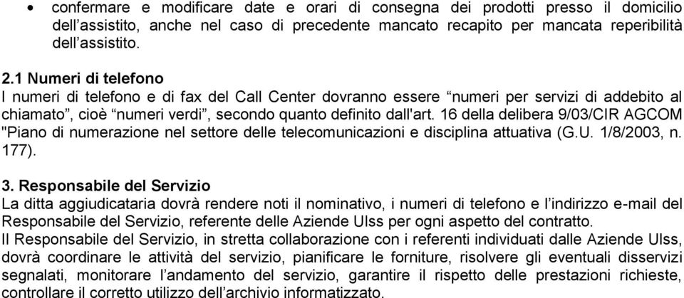 16 della delibera 9/03/CIR AGCOM "Piano di numerazione nel settore delle telecomunicazioni e disciplina attuativa (G.U. 1/8/2003, n. 177). 3.