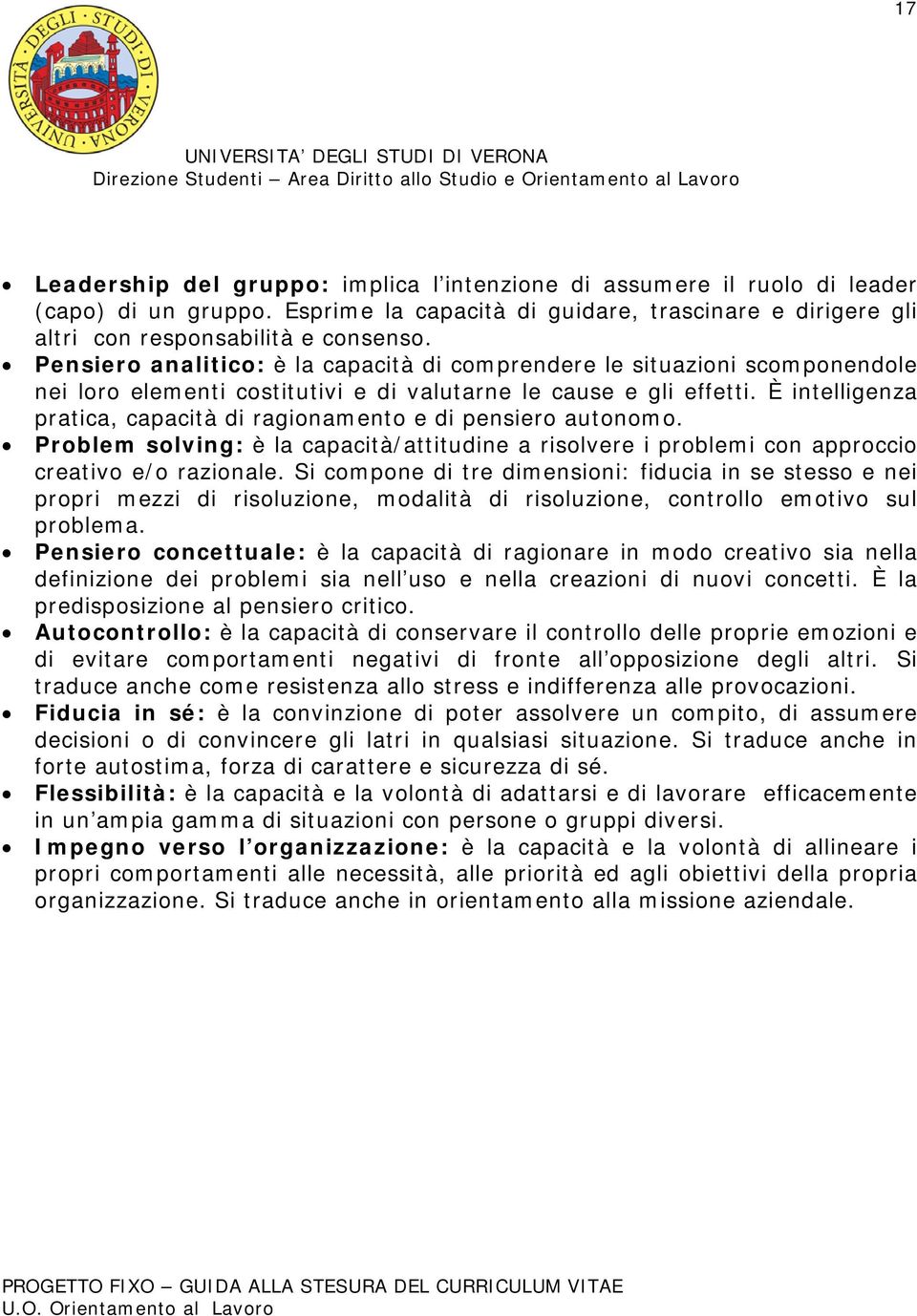 È intelligenza pratica, capacità di ragionamento e di pensiero autonomo. Problem solving: è la capacità/attitudine a risolvere i problemi con approccio creativo e/o razionale.