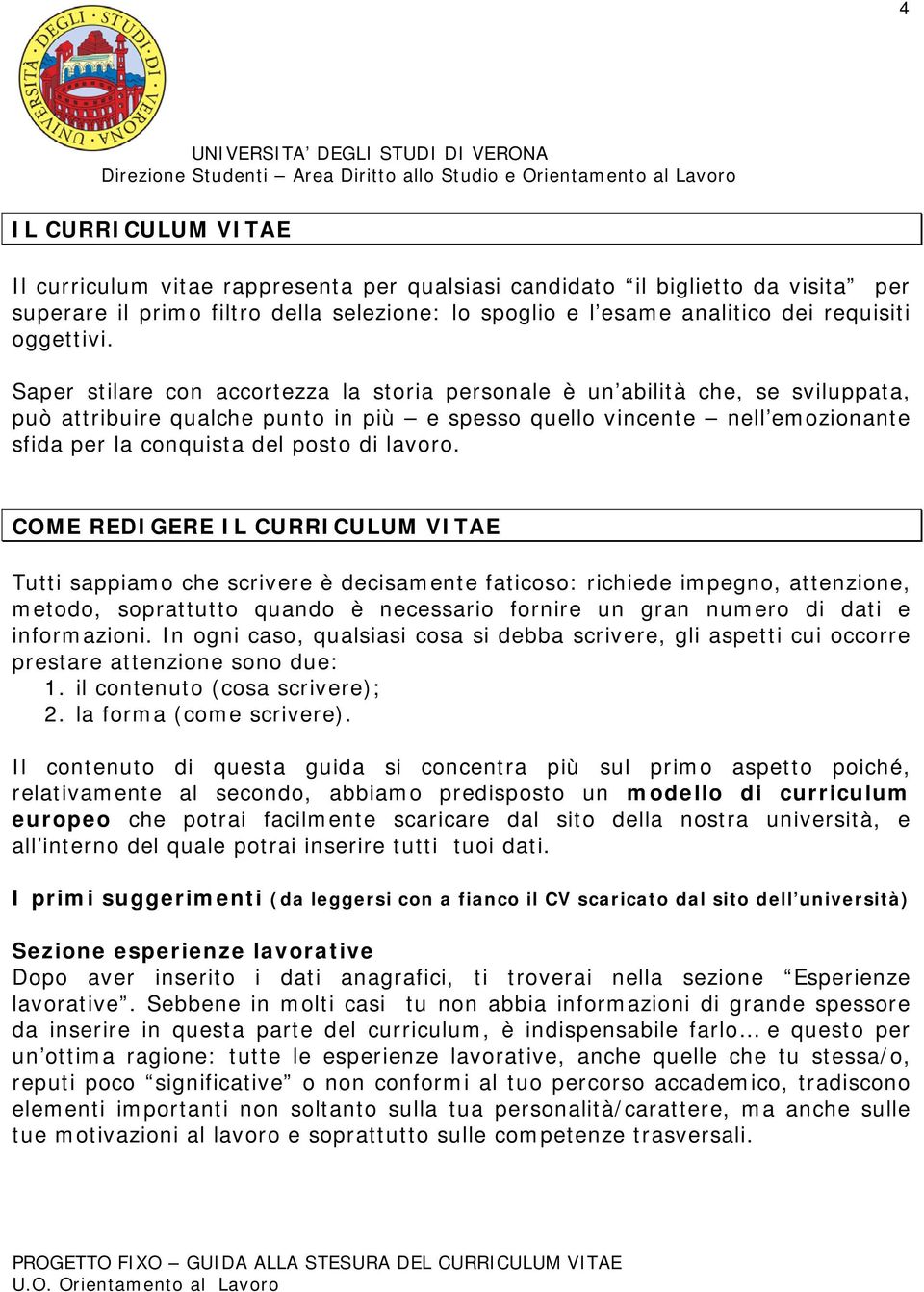 Saper stilare con accortezza la storia personale è un abilità che, se sviluppata, può attribuire qualche punto in più e spesso quello vincente nell emozionante sfida per la conquista del posto di