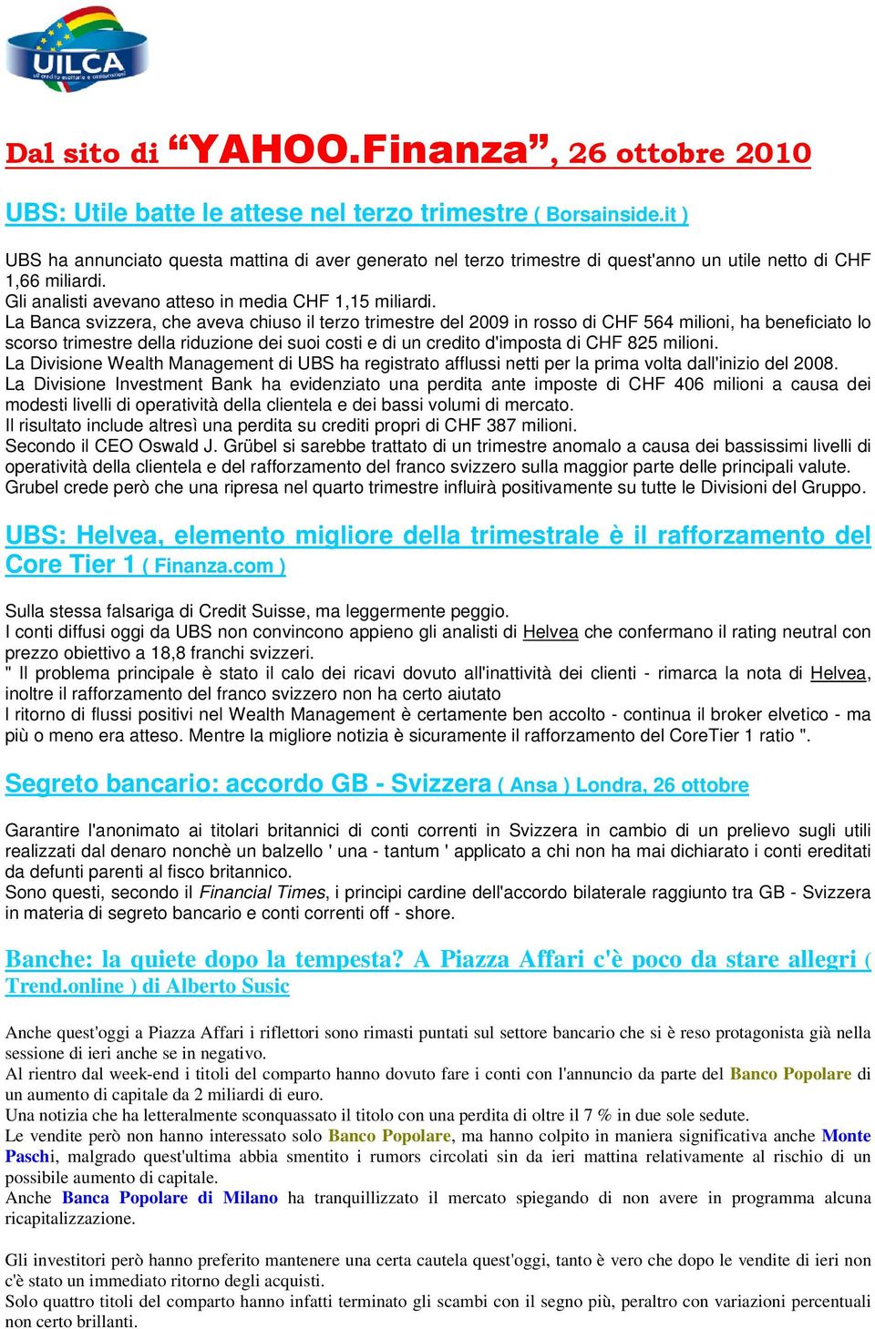 La Banca svizzera, che aveva chiuso il terzo trimestre del 2009 in rosso di CHF 564 milioni, ha beneficiato lo scorso trimestre della riduzione dei suoi costi e di un credito d'imposta di CHF 825