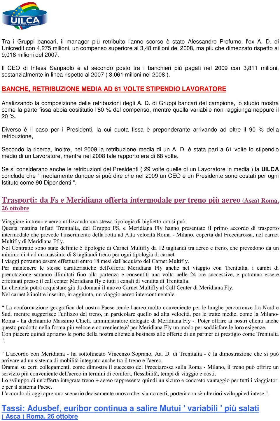 Il CEO di Intesa Sanpaolo è al secondo posto tra i banchieri più pagati nel 2009 con 3,811 milioni, sostanzialmente in linea rispetto al 2007 ( 3,061 milioni nel 2008 ).