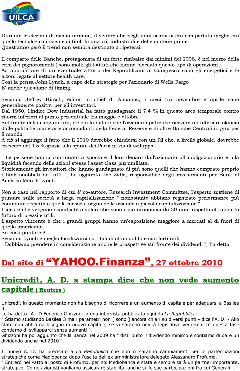 Il comparto delle Banche, protagonista di un forte rimbalzo dai minimi del 2008, è nel mezzo della crisi dei pignoramenti ( sono molti gli Istituti che hanno bloccato questo tipo di operazioni ).