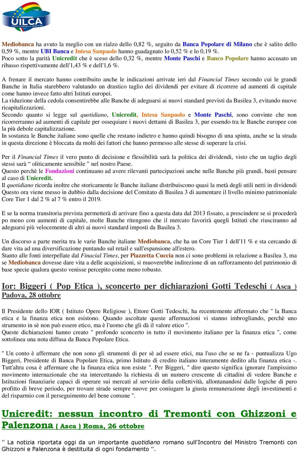 A frenare il mercato hanno contribuito anche le indicazioni arrivate ieri dal Financial Times secondo cui le grandi Banche in Italia starebbero valutando un drastico taglio dei dividendi per evitare