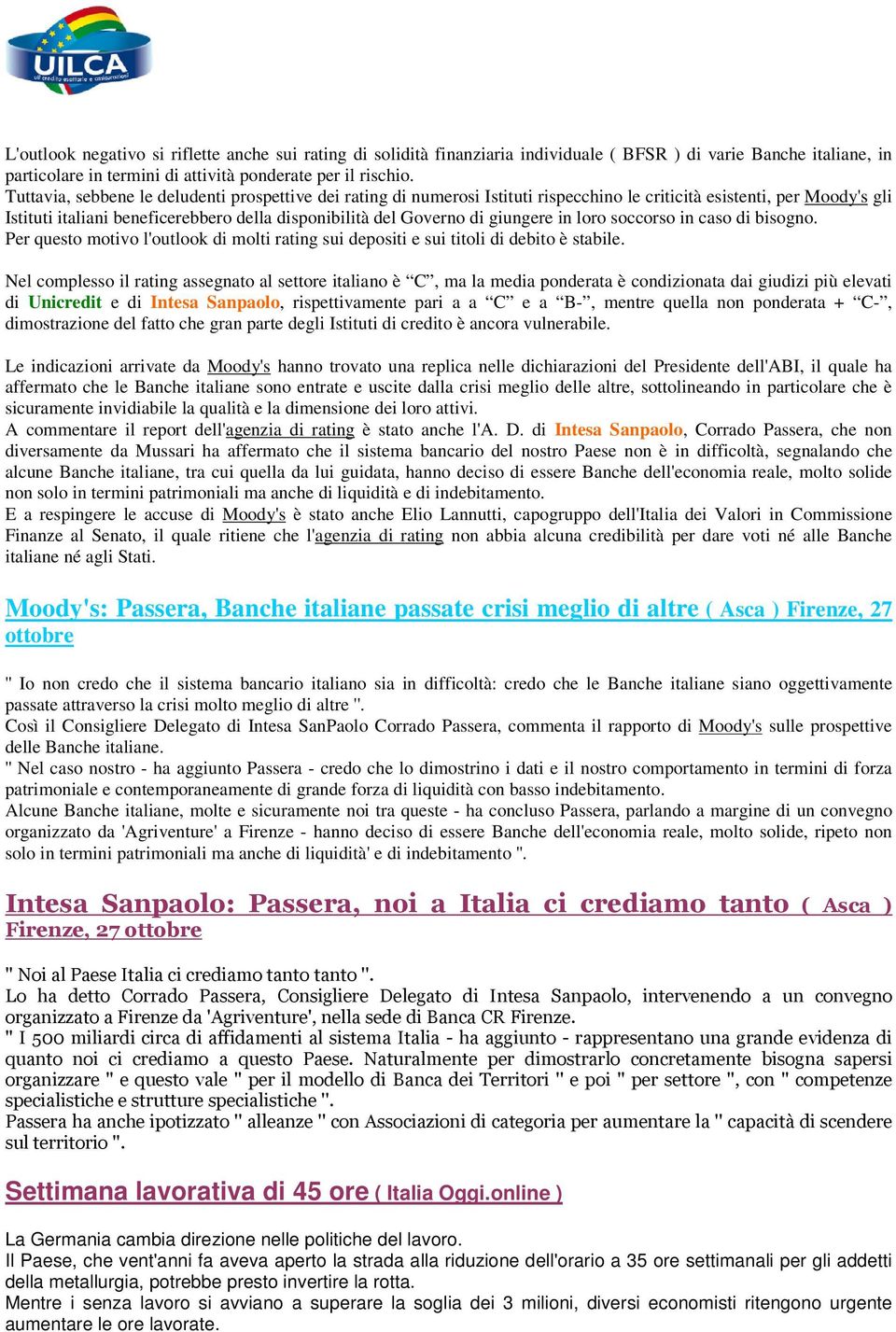 giungere in loro soccorso in caso di bisogno. Per questo motivo l'outlook di molti rating sui depositi e sui titoli di debito è stabile.