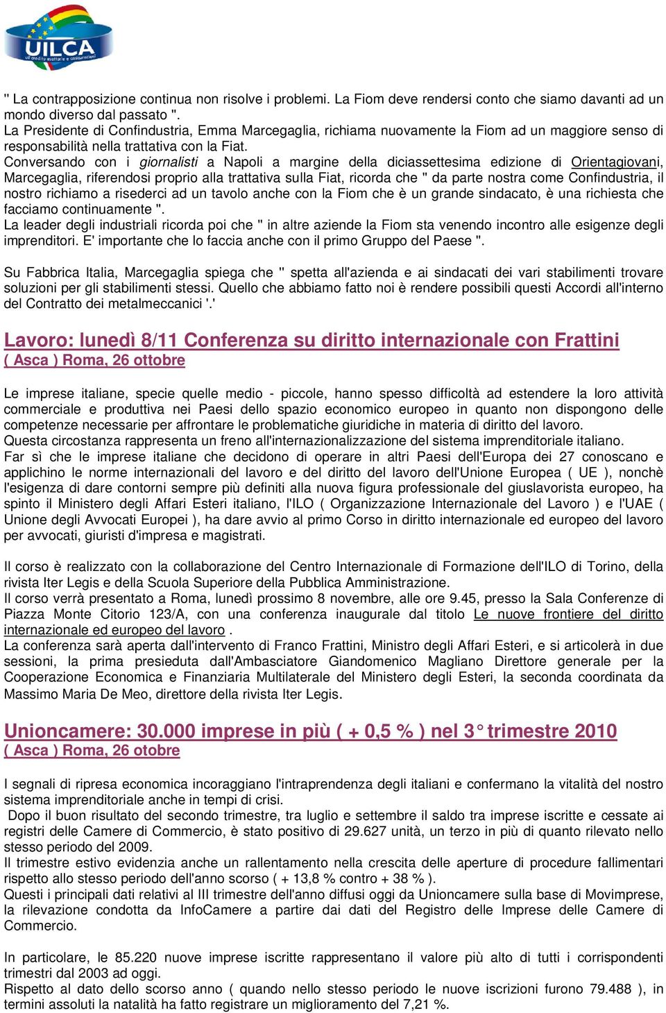 Conversando con i giornalisti a Napoli a margine della diciassettesima edizione di Orientagiovani, Marcegaglia, riferendosi proprio alla trattativa sulla Fiat, ricorda che '' da parte nostra come