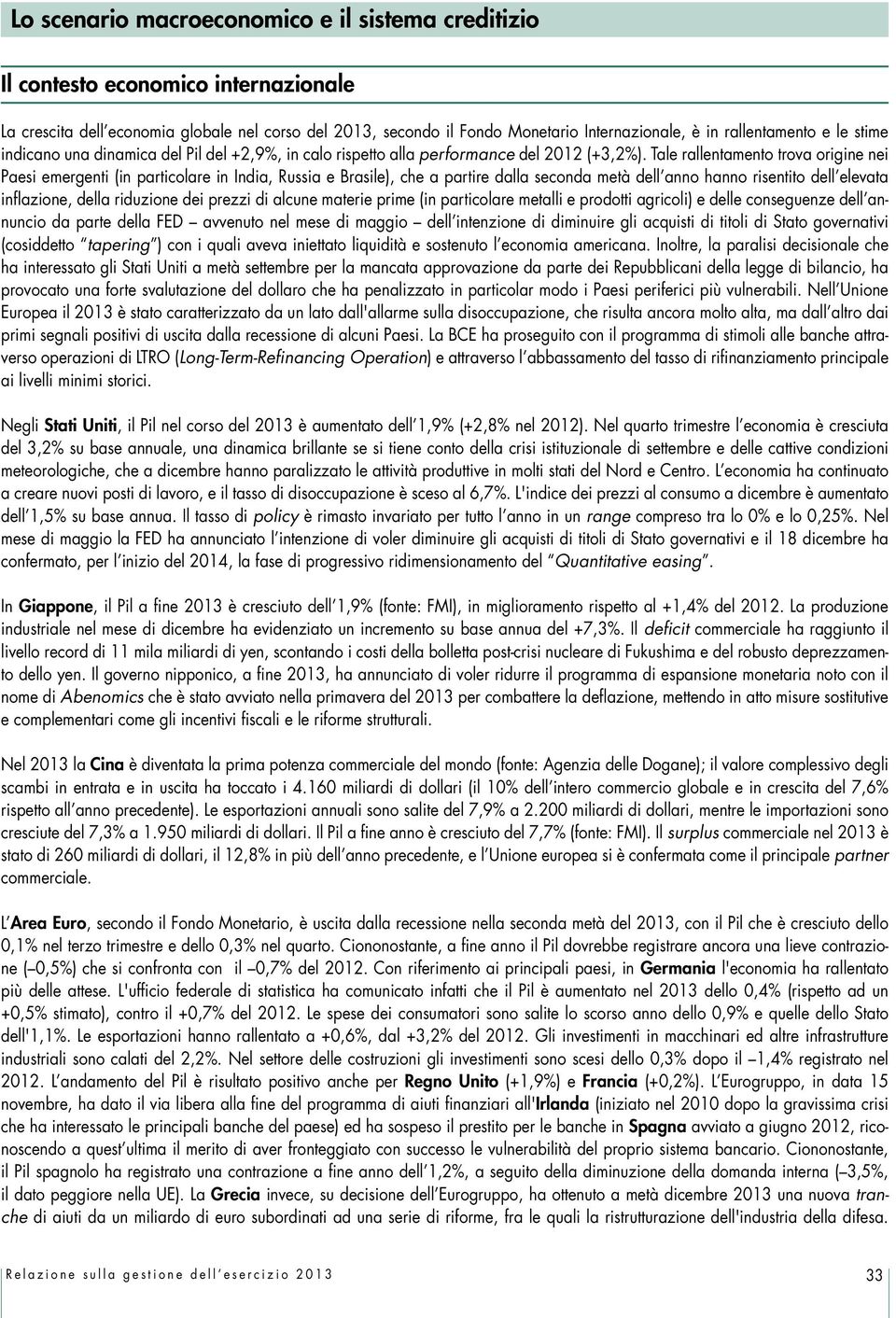 Tale rallentamento trova origine nei Paesi emergenti (in particolare in India, Russia e Brasile), che a partire dalla seconda metà dell anno hanno risentito dell elevata inflazione, della riduzione