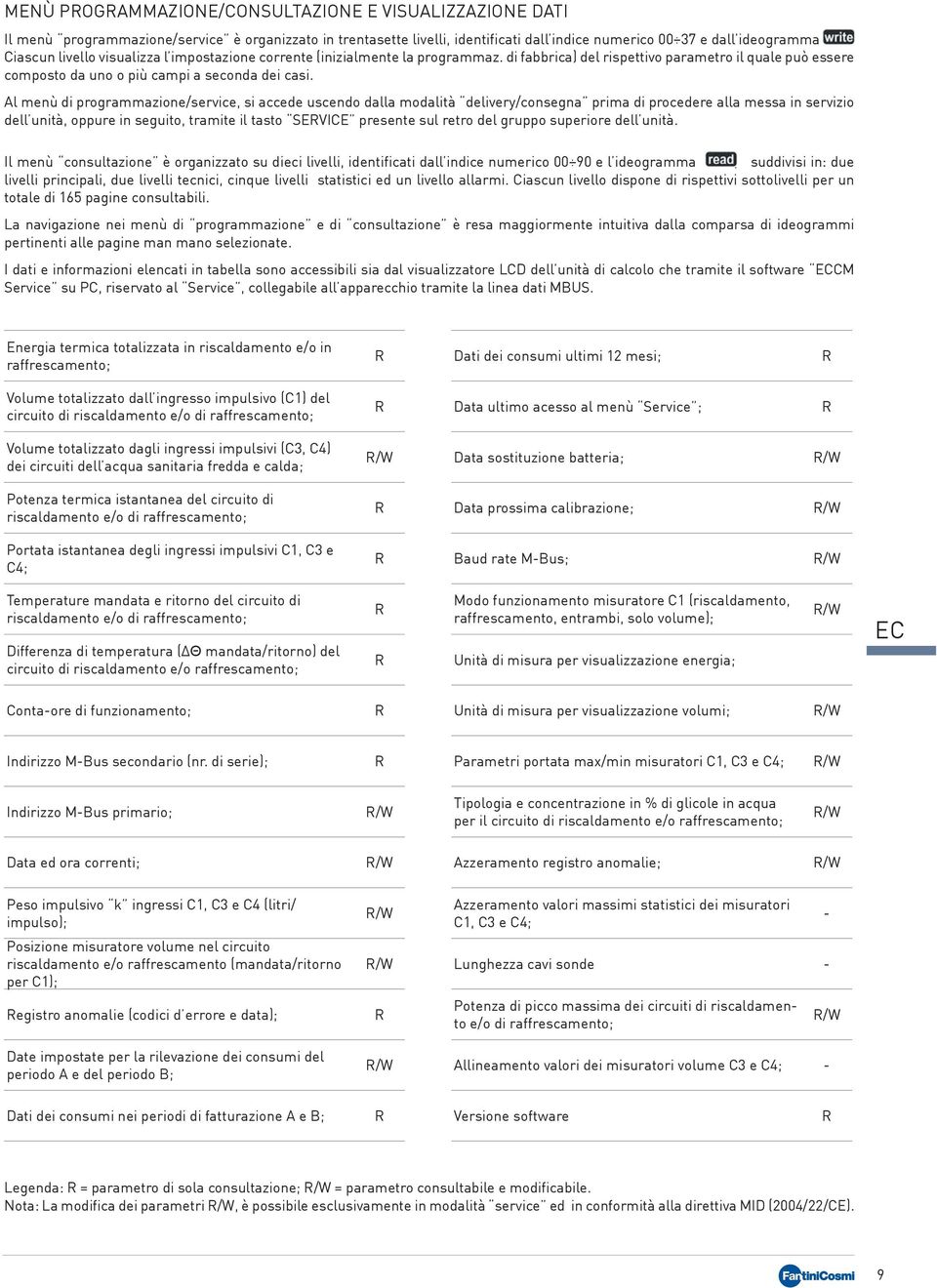 Al menù di programmazione/service, si accede uscendo dalla modalità delivery/consegna prima di procedere alla messa in servizio dell unità, oppure in seguito, tramite il tasto SEVICE presente sul