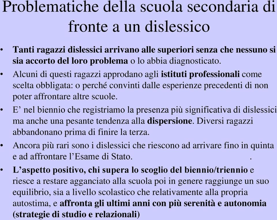 E nel biennio che registriamo la presenza più significativa di dislessici ma anche una pesante tendenza alla dispersione. Diversi ragazzi abbandonano prima di finire la terza.