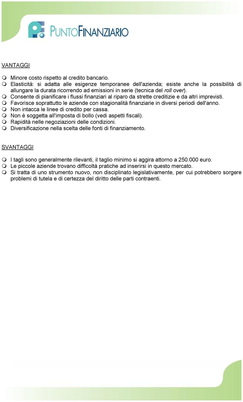 Consente di pianificare i flussi finanziari al riparo da strette creditizie e da altri imprevisti. Favorisce soprattutto le aziende con stagionalità finanziarie in diversi periodi dell'anno.