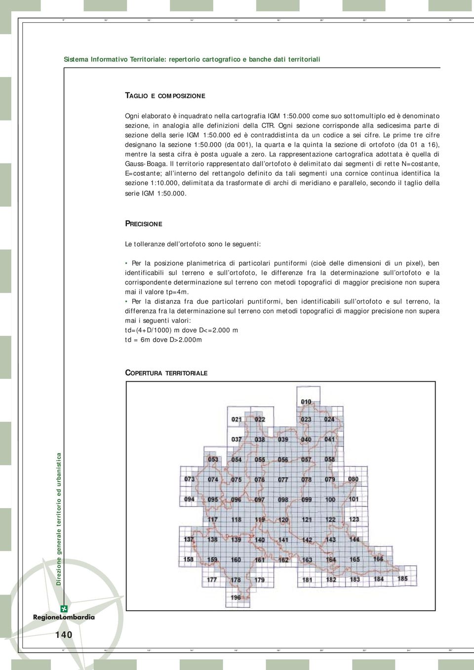 000 (da 001), la quarta e la quinta la sezione di ortofoto (da 01 a 16), mentre la sesta cifra è posta uguale a zero. La rappresentazione cartografica adottata è quella di Gauss-Boaga.