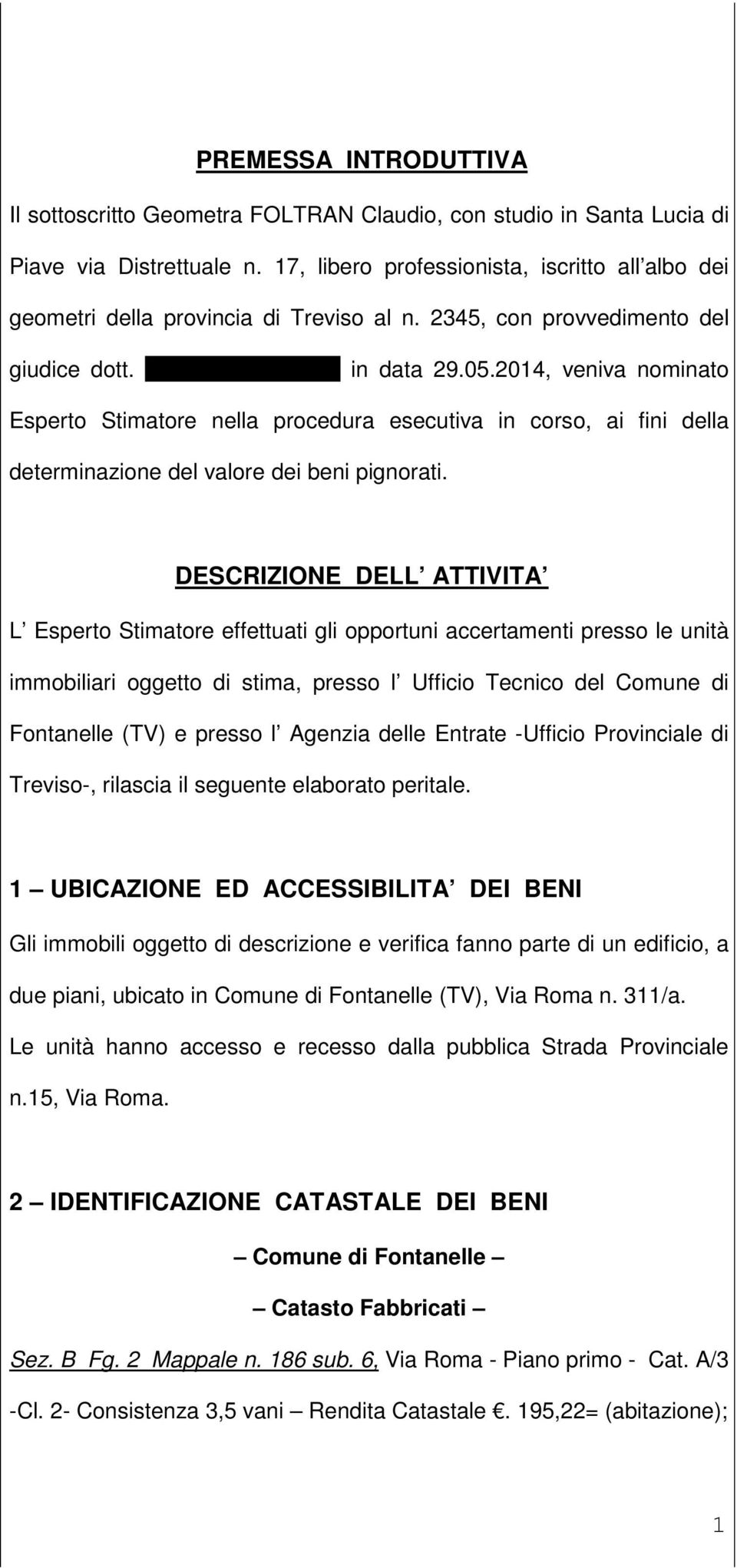 2014, veniva nominato Esperto Stimatore nella procedura esecutiva in corso, ai fini della determinazione del valore dei beni pignorati.