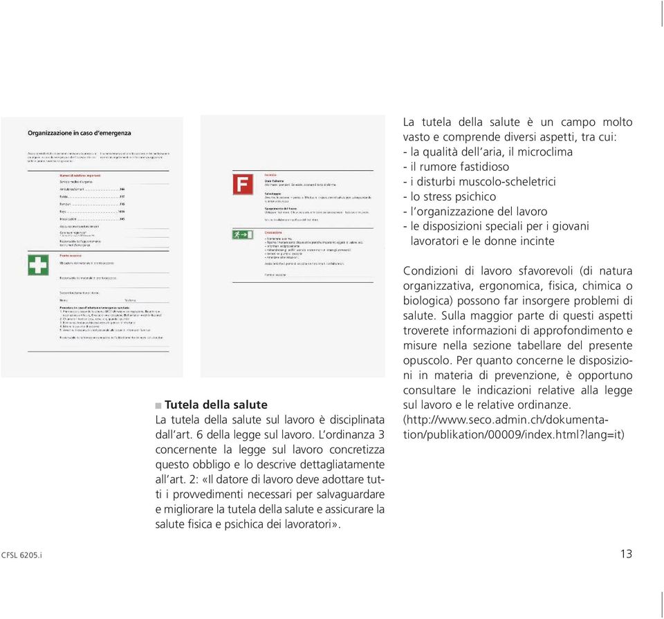 6 della legge sul lavoro. L ordinanza 3 concernente la legge sul lavoro concretizza questo obbligo e lo descrive dettagliatamente all art.