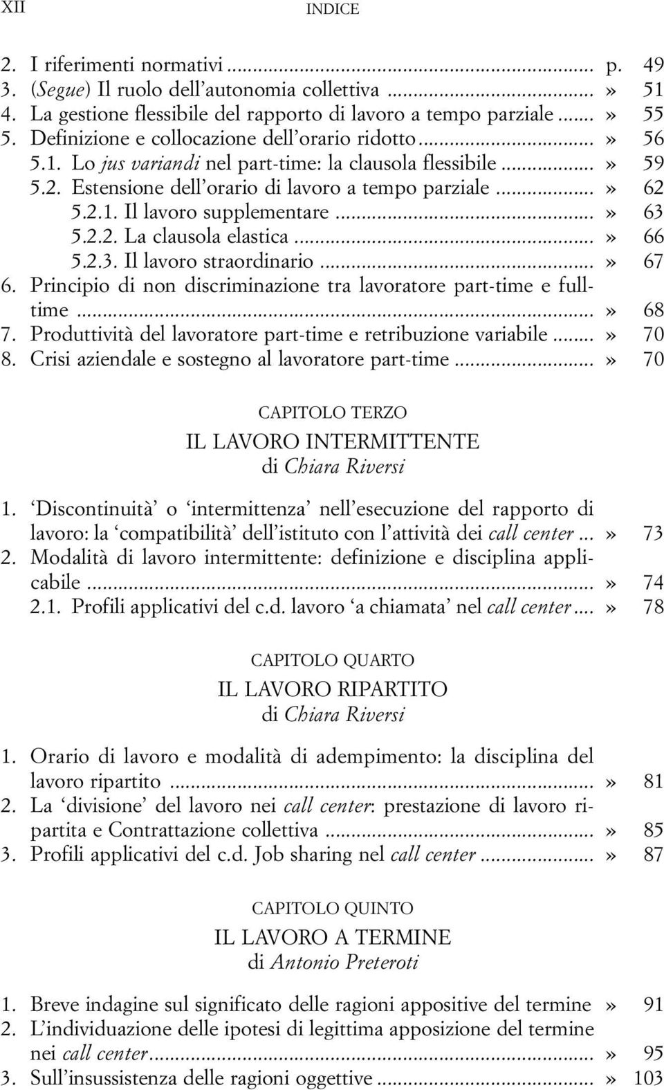 ..» 63 5.2.2. La clausola elastica...» 66 5.2.3. Il lavoro straordinario...» 67 6. Principio di non discriminazione tra lavoratore part-time e fulltime...» 68 7.