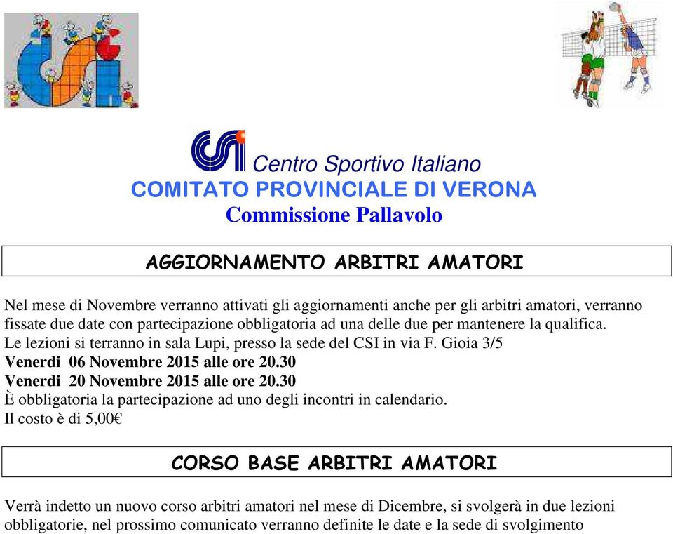 Gioia 3/5 Venerdi 06 Novembre 2015 alle ore 20.30 Venerdi 20 Novembre 2015 alle ore 20.30 È obbligatoria la partecipazione ad uno degli incontri in calendario.