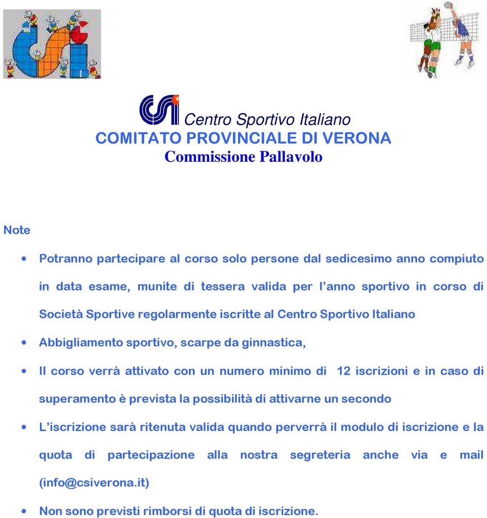 minimo di 12 iscrizioni e in caso di superamento è prevista la possibilità di attivarne un secondo L iscrizione sarà ritenuta valida quando perverrà il
