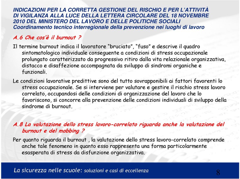 Il termine burnout indica il lavoratore bruciato, fuso e descrive il quadro sintomatologico individuale conseguente a condizioni di stress occupazionale prolungato caratterizzato da progressivo