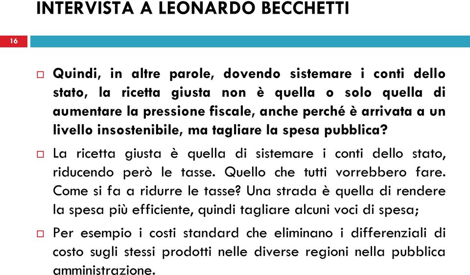 La ricetta giusta è quella di sistemare i conti dello stato, riducendo però le tasse. Quello che tutti vorrebbero fare. Come si fa a ridurre le tasse?