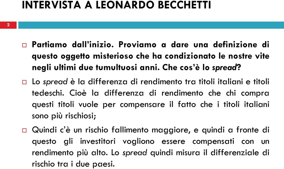 Lo spread è la differenza di rendimento tra titoli italiani e titoli tedeschi.