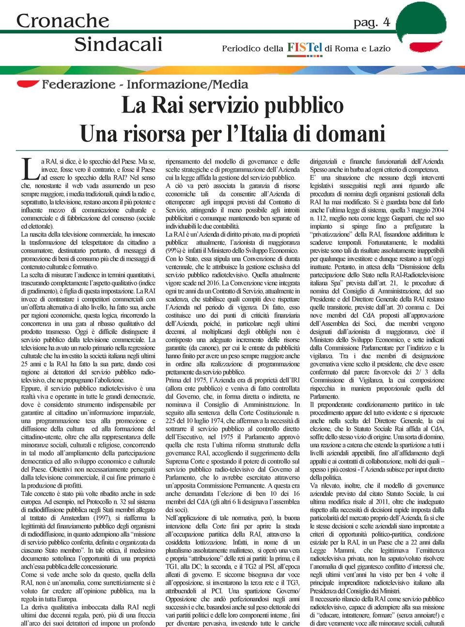 Nel senso che, nonostante il web vada assumendo un peso sempre maggiore, i media tradizionali, quindi la radio e, soprattutto, la televisione, restano ancora il più potente e influente mezzo di