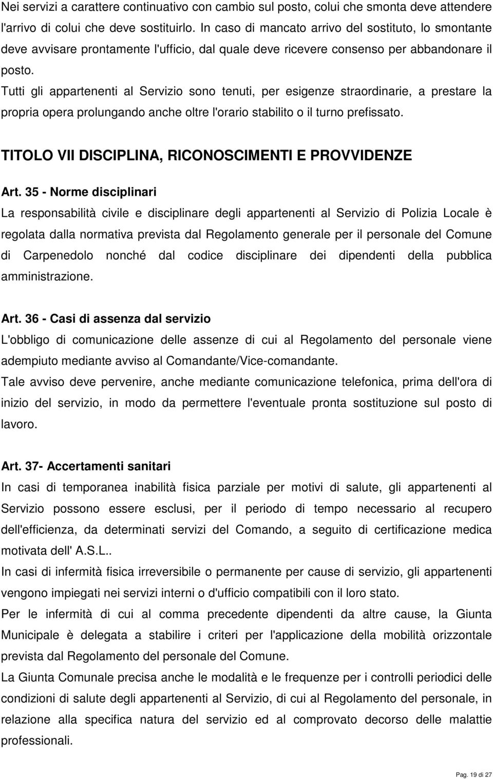 Tutti gli appartenenti al Servizio sono tenuti, per esigenze straordinarie, a prestare la propria opera prolungando anche oltre l'orario stabilito o il turno prefissato.