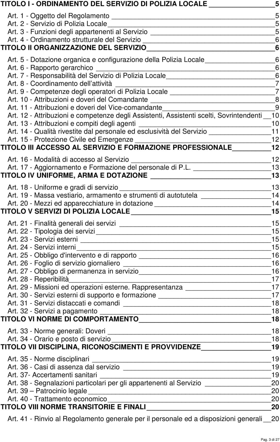 7 - Responsabilità del Servizio di Polizia Locale 6 Art. 8 - Coordinamento dell attività 7 Art. 9 - Competenze degli operatori di Polizia Locale 7 Art. 10 - Attribuzioni e doveri del Comandante 8 Art.