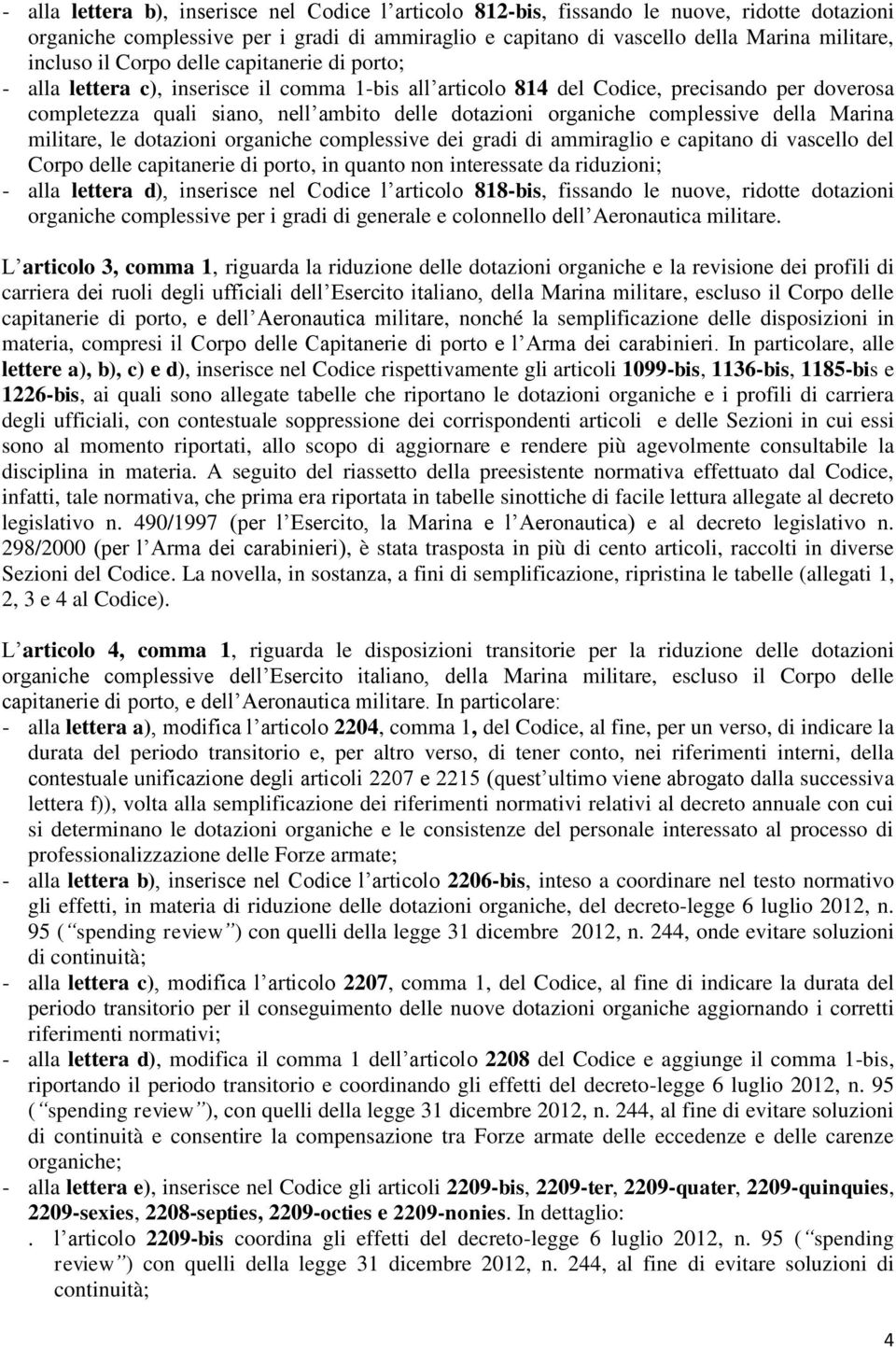 complessive della Marina militare, le dotazioni organiche complessive dei gradi di ammiraglio e capitano di vascello del Corpo delle capitanerie di porto, in quanto non interessate da riduzioni; -