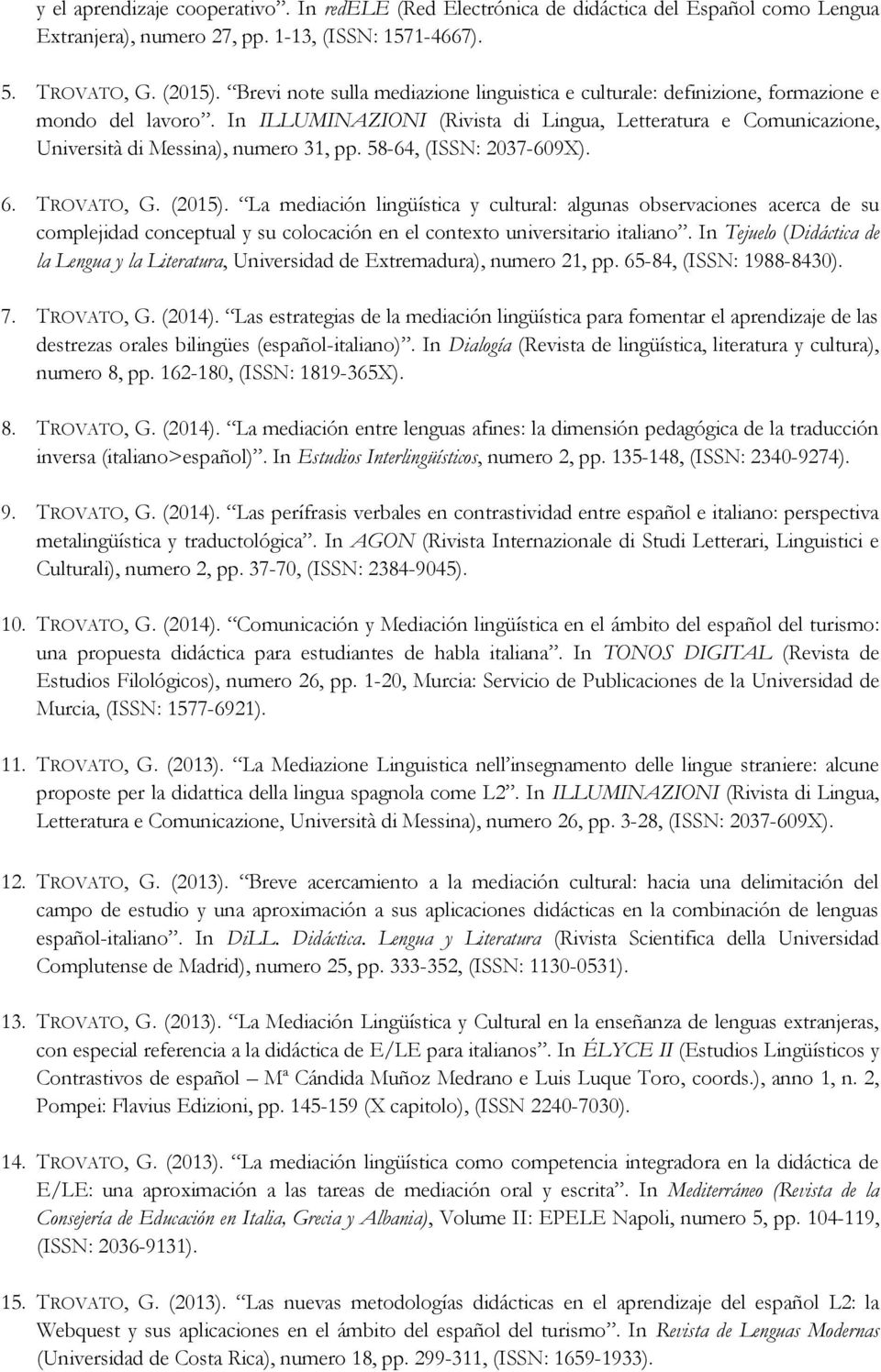 In ILLUMINAZIONI (Rivista di Lingua, Letteratura e Comunicazione, Università di Messina), numero 31, pp. 58-64, (ISSN: 2037-609X). 6. TROVATO, G. (2015).