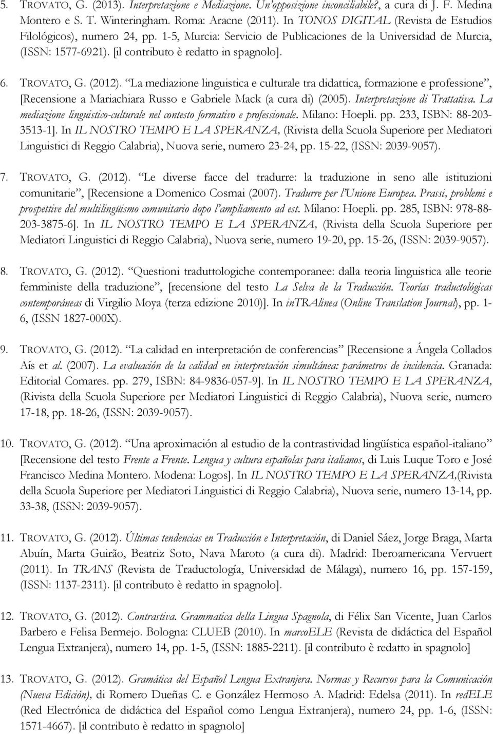 TROVATO, G. (2012). La mediazione linguistica e culturale tra didattica, formazione e professione, [Recensione a Mariachiara Russo e Gabriele Mack (a cura di) (2005). Interpretazione di Trattativa.