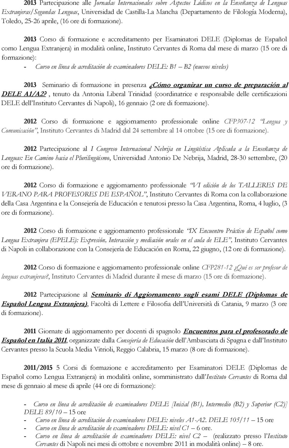 2013 Corso di formazione e accreditamento per Esaminatori DELE (Diplomas de Español como Lengua Extranjera) in modalità online, Instituto Cervantes di Roma dal mese di marzo (15 ore di formazione): -