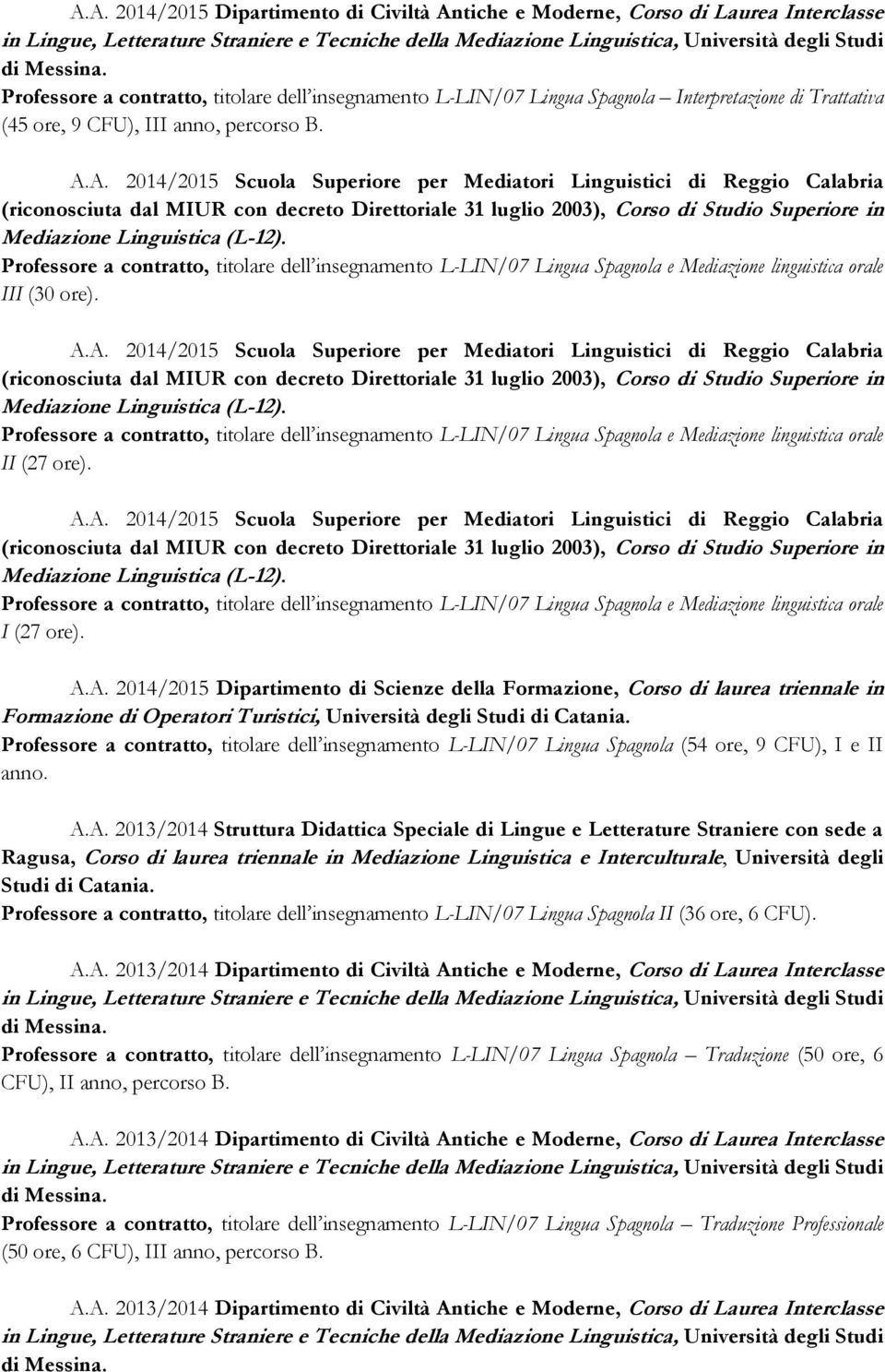 A. 2014/2015 Scuola Superiore per Mediatori Linguistici di Reggio Calabria (riconosciuta dal MIUR con decreto Direttoriale 31 luglio 2003), Corso di Studio Superiore in Mediazione Linguistica (L-12).