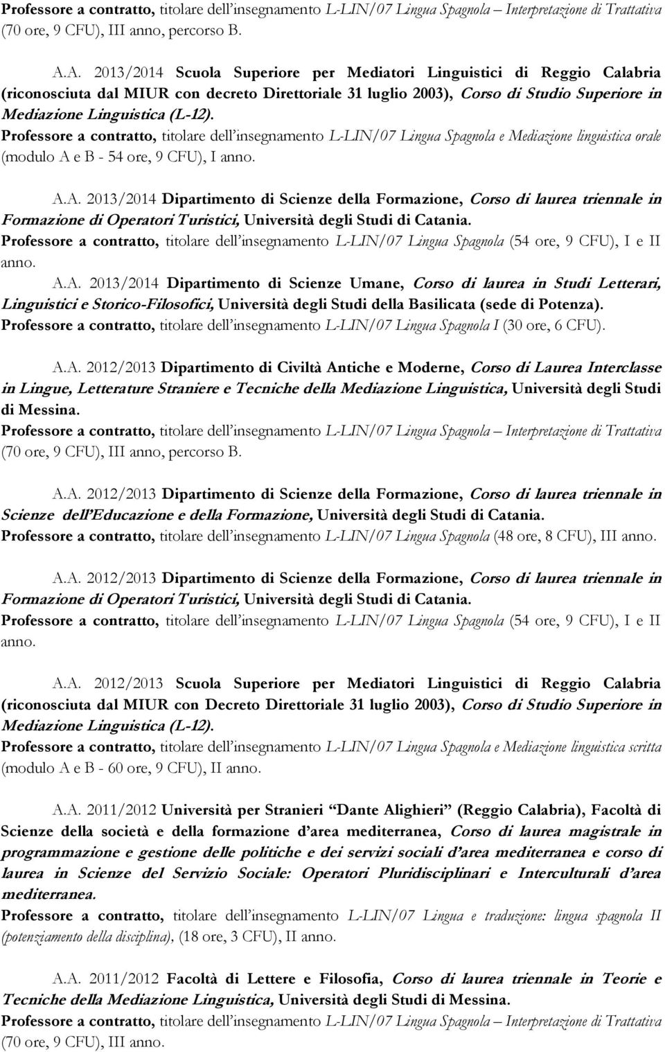 Professore a contratto, titolare dell insegnamento L-LIN/07 Lingua Spagnola e Mediazione linguistica orale (modulo A 