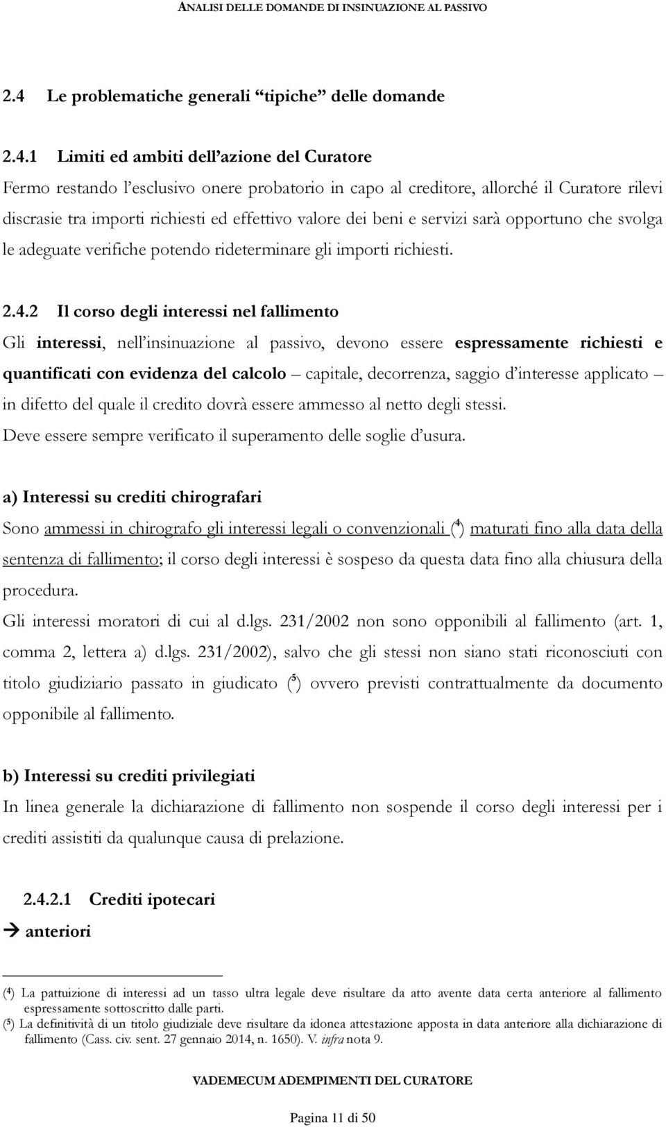 2 Il corso degli interessi nel fallimento Gli interessi, nell insinuazione al passivo, devono essere espressamente richiesti e quantificati con evidenza del calcolo capitale, decorrenza, saggio d