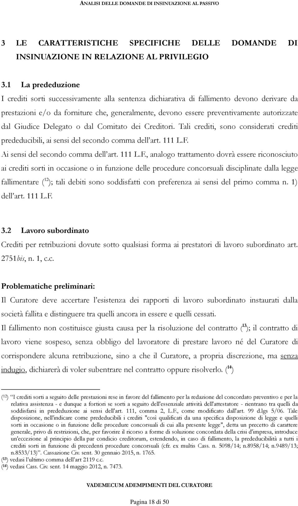 dal Giudice Delegato o dal Comitato dei Creditori. Tali crediti, sono considerati crediti prededucibili, ai sensi del secondo comma dell art. 111 L.F.