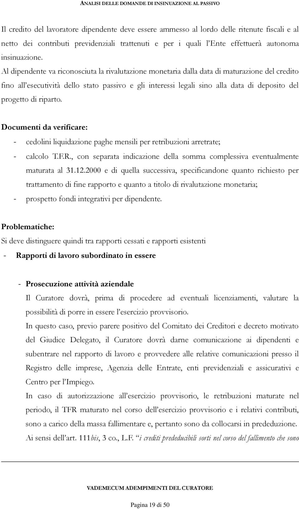 di riparto. Documenti da verificare: - cedolini liquidazione paghe mensili per retribuzioni arretrate; - calcolo T.F.R., con separata indicazione della somma complessiva eventualmente maturata al 31.