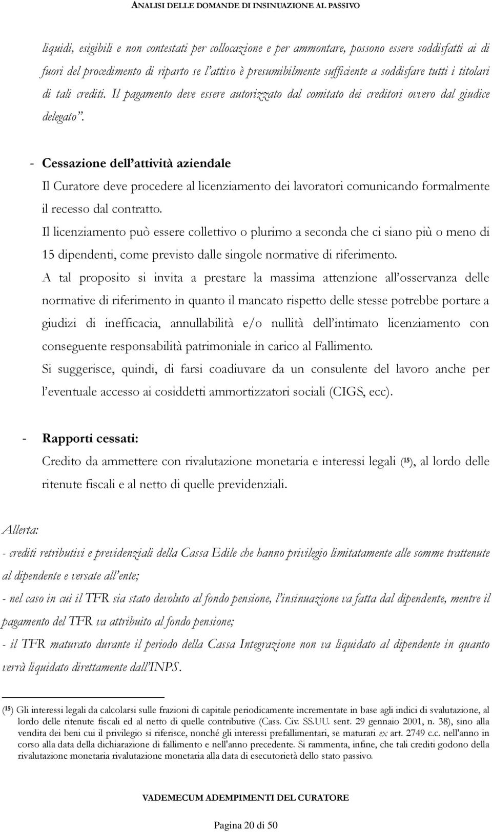 - Cessazione dell attività aziendale Il Curatore deve procedere al licenziamento dei lavoratori comunicando formalmente il recesso dal contratto.